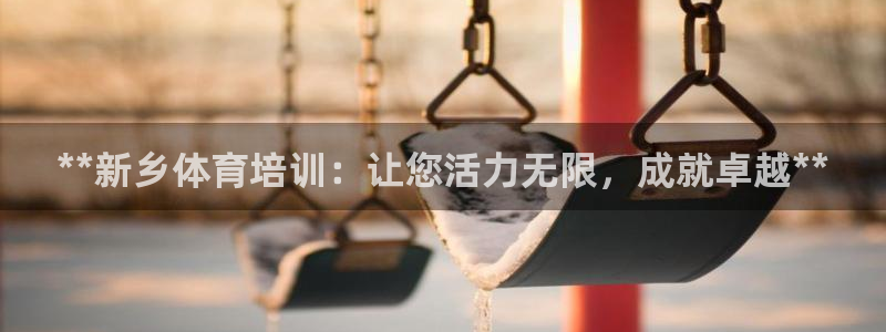 富联娱乐登录注册入口官网：**新乡体育培训：让您活力
