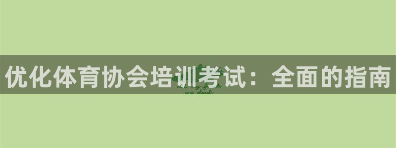 富联娱乐在线注册链接是什么：优化体育协会培训考试：全