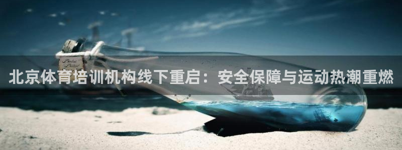 富联娱乐股东：北京体育培训机构线下重启：安全保障与运