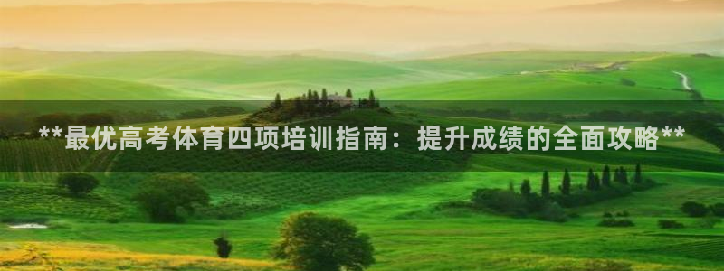 富联娱乐测速怎么样：**最优高考体育四项培训指南：提