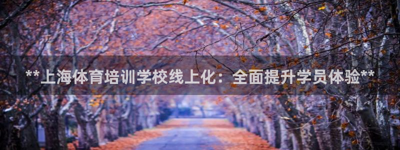 富联平台况7O777：**上海体育培训学校线上化：全
