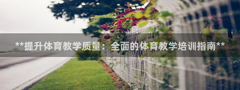 富联官方网站下载安装最新版：**提升体育教学质量：全