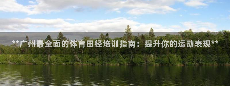 富联官网注册流程图片：**广州最全面的体育田径培训指