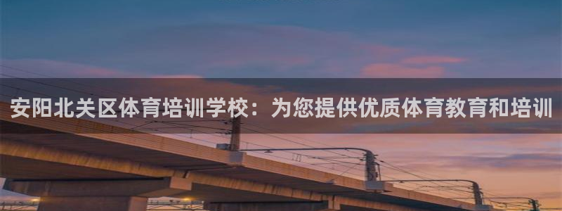富联娱乐爱7O777：安阳北关区体育培训学校：为您提