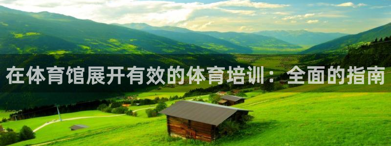 富联娱乐会员：在体育馆展开有效的体育培训：全面的指南