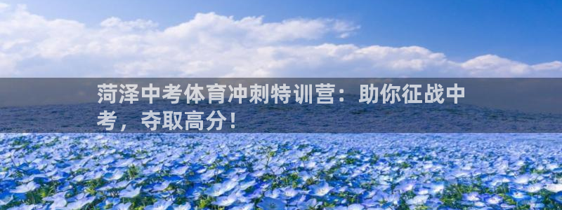 富联官方网站入口网址是什么：菏泽中考体育冲刺特训营：