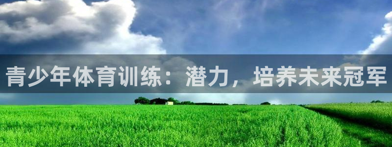 富联娱乐官方网站下载安卓：青少年体育训练：潜力，培养