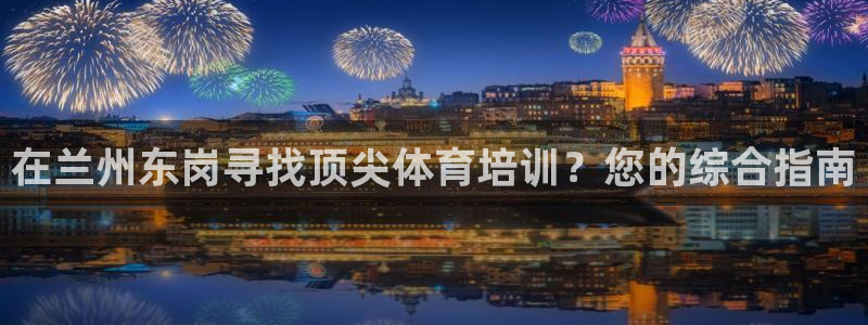 富联娱乐在线注册链接是什么：在兰州东岗寻找顶尖体育培