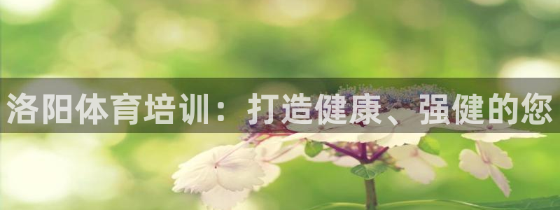富联娱乐股东：洛阳体育培训：打造健康、强健的您