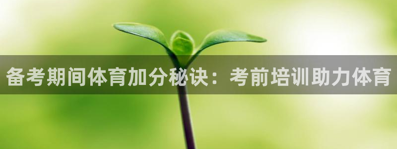 富联娱乐：备考期间体育加分秘诀：考前培训助力体育