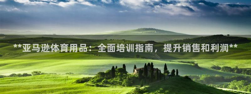 富联娱乐测速地址是什么：**亚马逊体育用品：全面培训