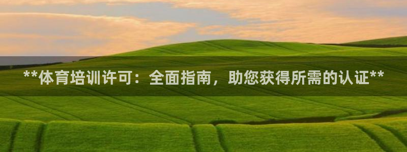 富联娱乐登录地址查询：**体育培训许可：全面指南，助