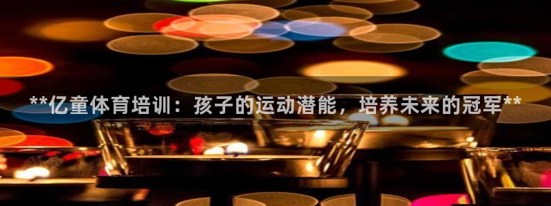 富联官网丁6.7.5.1.3.8：**亿童体育培训：
