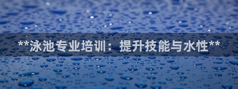 富联官网授权：**泳池专业培训：提升技能与水性**