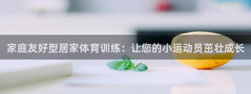 富联平台上级下级是什么意思：家庭友好型居家体育训练：