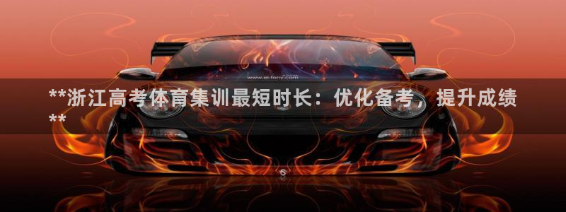 香港富联国际集团：**浙江高考体育集训最短时长：优化