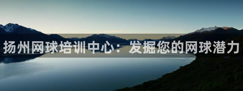 富联智能：扬州网球培训中心：发掘您的网球潜力