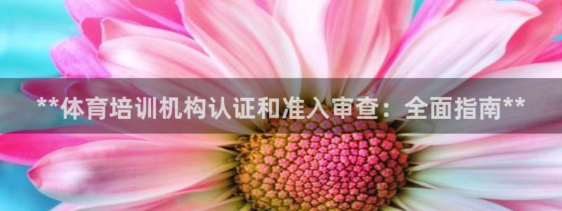 富联官方网站入口下载手机版：**体育培训机构认证和准