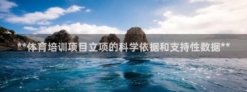 富联娱乐真的吗：**体育培训项目立项的科学依据和支持