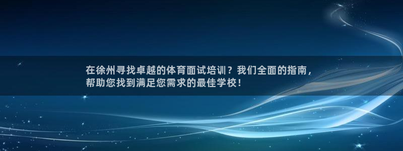 富联娱乐负责人电话：在徐州寻找卓越的体育面试培训？我