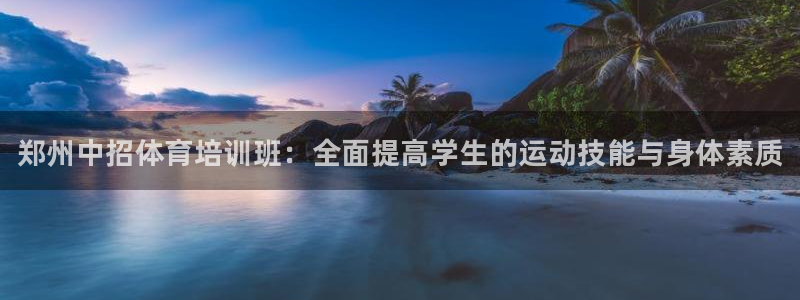 富联娱乐登录地址在哪里：郑州中招体育培训班：全面提高学生的运