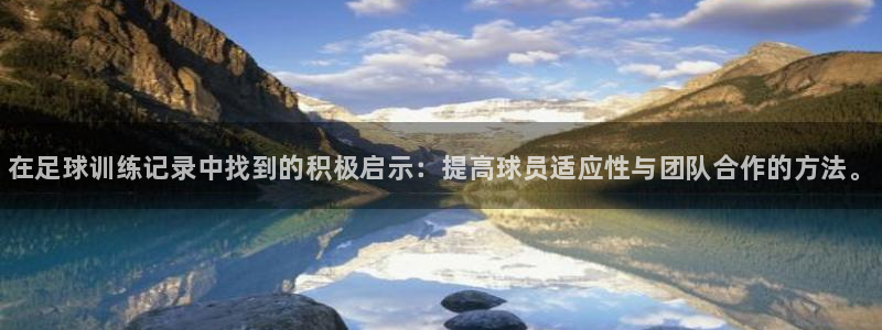 富联平台安装流程：在足球训练记录中找到的积极启示：提